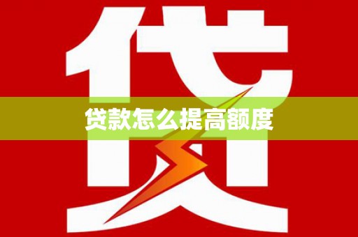旌阳贷款怎么提高额度