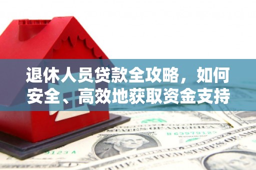 旌阳退休人员贷款全攻略，如何安全、高效地获取资金支持