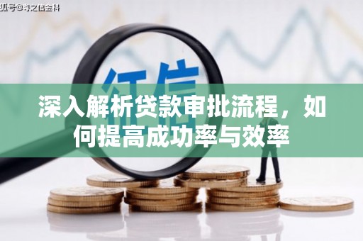 旌阳深入解析贷款审批流程，如何提高成功率与效率