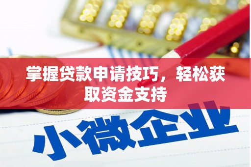 旌阳掌握贷款申请技巧，轻松获取资金支持