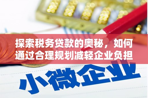 旌阳探索税务贷款的奥秘，如何通过合理规划减轻企业负担