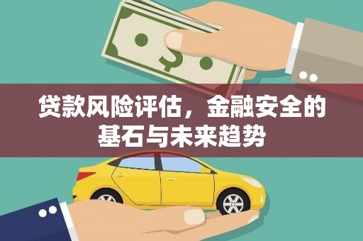旌阳贷款风险评估，金融安全的基石与未来趋势