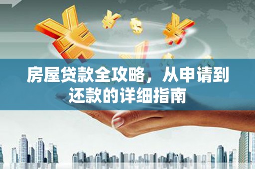 旌阳房屋贷款全攻略，从申请到还款的详细指南