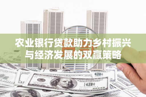 旌阳农业银行贷款助力乡村振兴与经济发展的双赢策略