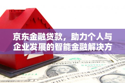 旌阳京东金融贷款，助力个人与企业发展的智能金融解决方案