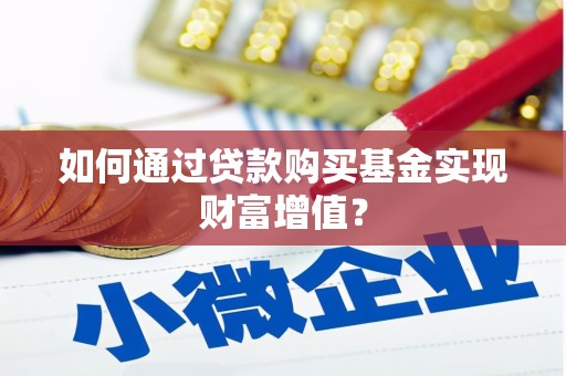 旌阳如何通过贷款购买基金实现财富增值？