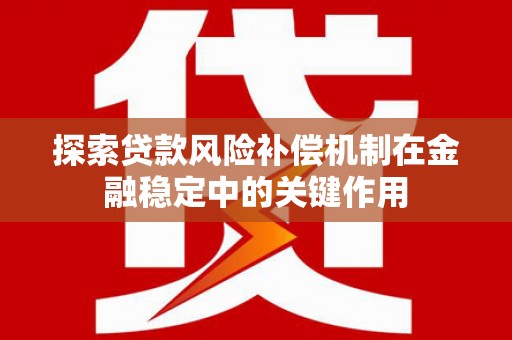 旌阳探索贷款风险补偿机制在金融稳定中的关键作用