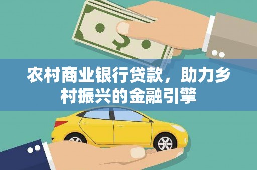 旌阳农村商业银行贷款，助力乡村振兴的金融引擎