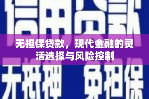 旌阳无担保贷款，现代金融的灵活选择与风险控制
