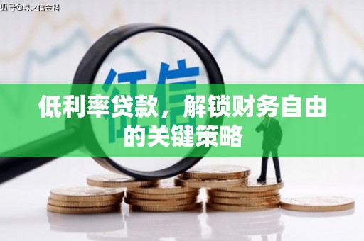 旌阳低利率贷款，解锁财务自由的关键策略