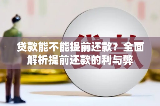 旌阳贷款能不能提前还款？全面解析提前还款的利与弊