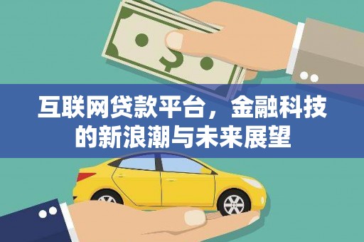 旌阳互联网贷款平台，金融科技的新浪潮与未来展望