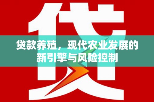 旌阳贷款养殖，现代农业发展的新引擎与风险控制