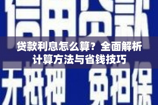 旌阳贷款利息怎么算？全面解析计算方法与省钱技巧