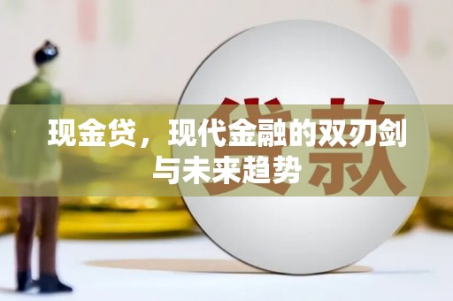 旌阳现金贷，现代金融的双刃剑与未来趋势