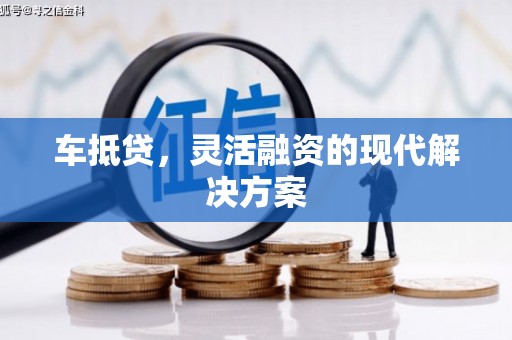 旌阳车抵贷，灵活融资的现代解决方案