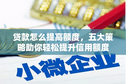 旌阳贷款怎么提高额度，五大策略助你轻松提升信用额度