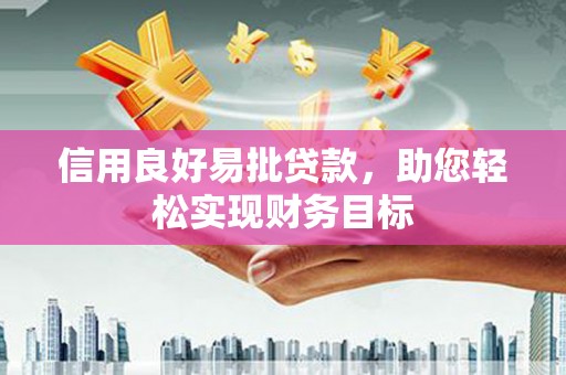 旌阳信用良好易批贷款，助您轻松实现财务目标