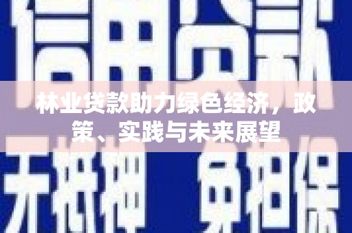 旌阳林业贷款助力绿色经济，政策、实践与未来展望