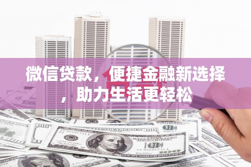 旌阳微信贷款，便捷金融新选择，助力生活更轻松
