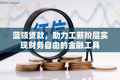 旌阳蓝领贷款，助力工薪阶层实现财务自由的金融工具
