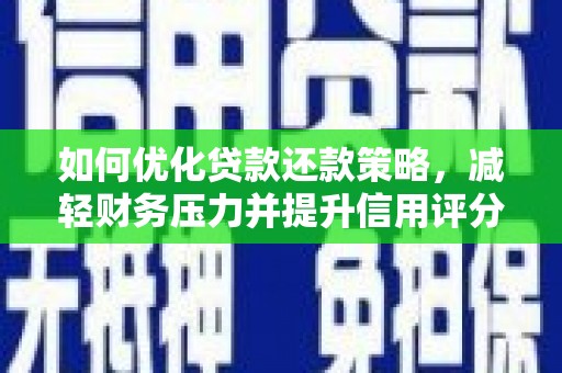 旌阳如何优化贷款还款策略，减轻财务压力并提升信用评分