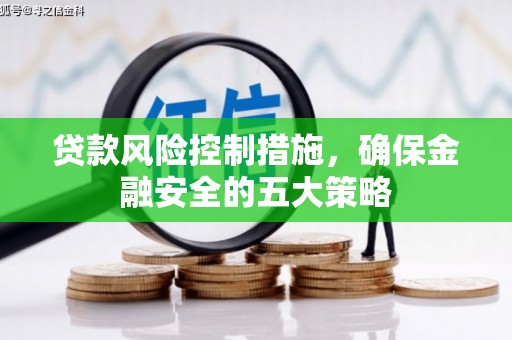 旌阳贷款风险控制措施，确保金融安全的五大策略