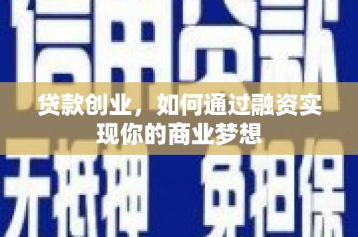 旌阳贷款创业，如何通过融资实现你的商业梦想