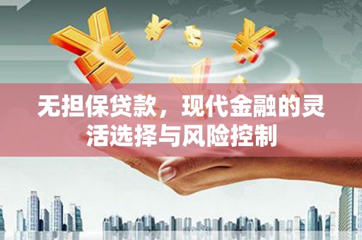 旌阳无担保贷款，现代金融的灵活选择与风险控制
