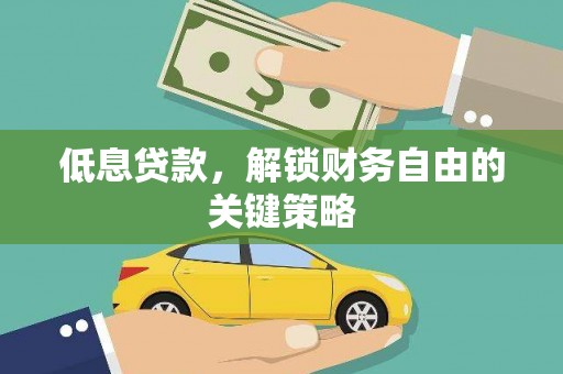 旌阳低息贷款，解锁财务自由的关键策略
