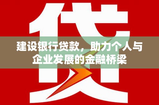 旌阳建设银行贷款，助力个人与企业发展的金融桥梁