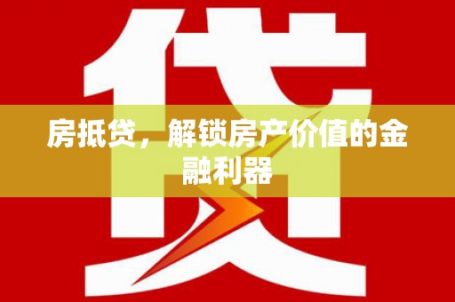 旌阳房抵贷，解锁房产价值的金融利器