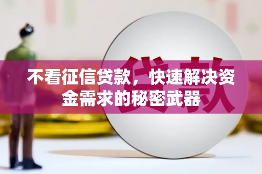旌阳不看征信贷款，快速解决资金需求的秘密武器
