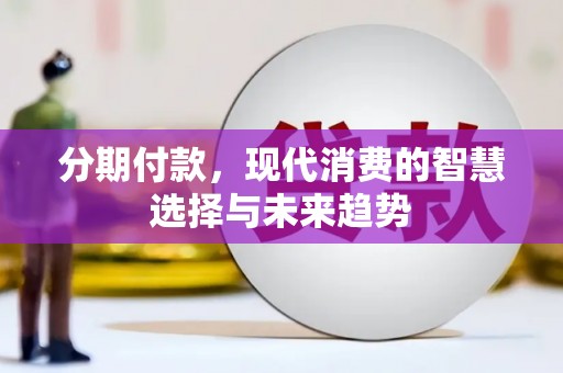 旌阳分期付款，现代消费的智慧选择与未来趋势