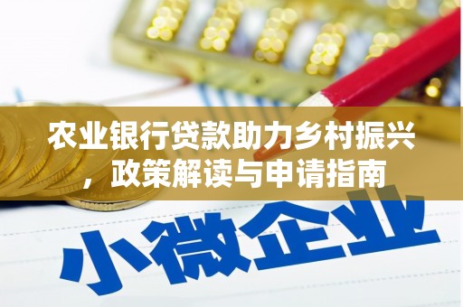 旌阳农业银行贷款助力乡村振兴，政策解读与申请指南