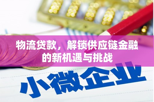 旌阳物流贷款，解锁供应链金融的新机遇与挑战