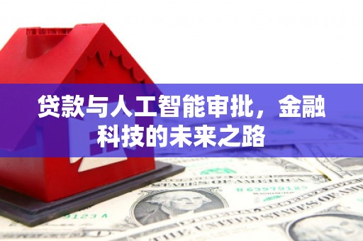旌阳贷款与人工智能审批，金融科技的未来之路