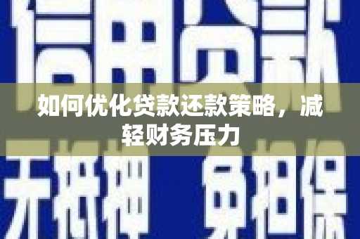 旌阳如何优化贷款还款策略，减轻财务压力