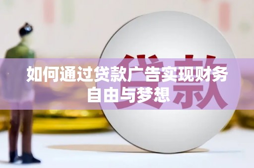 旌阳如何通过贷款广告实现财务自由与梦想