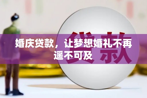 旌阳婚庆贷款，让梦想婚礼不再遥不可及