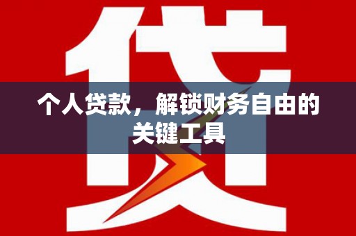 旌阳个人贷款，解锁财务自由的关键工具