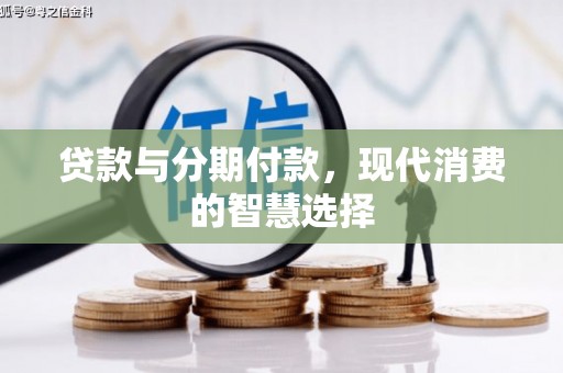 旌阳贷款与分期付款，现代消费的智慧选择