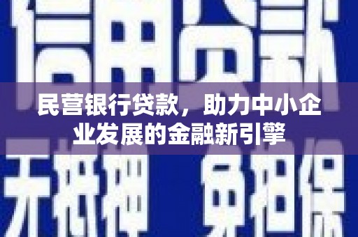 旌阳民营银行贷款，助力中小企业发展的金融新引擎
