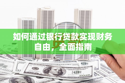 旌阳如何通过银行贷款实现财务自由，全面指南