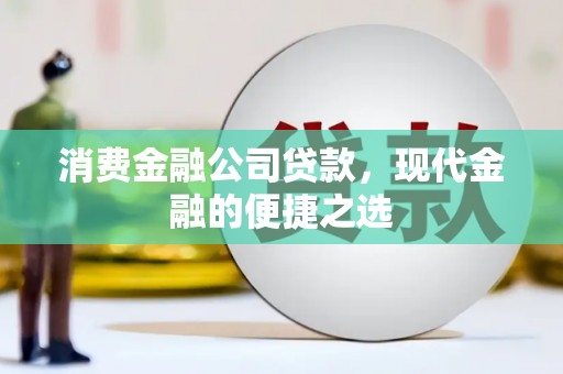 旌阳消费金融公司贷款，现代金融的便捷之选