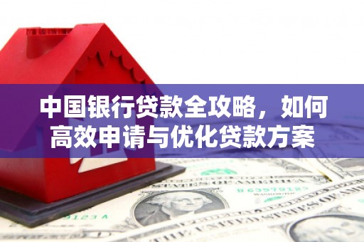 旌阳中国银行贷款全攻略，如何高效申请与优化贷款方案