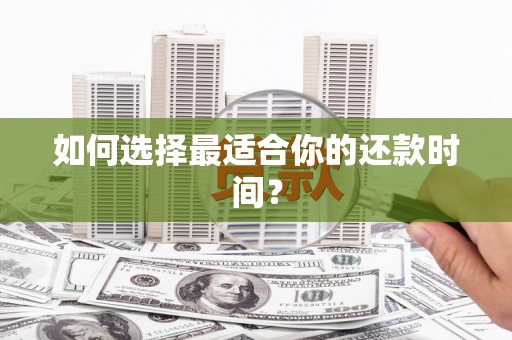旌阳如何选择最适合你的还款时间？
