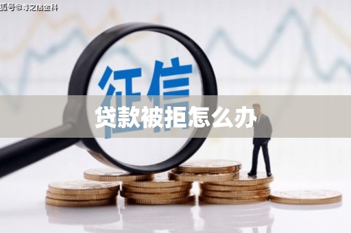 旌阳贷款被拒怎么办