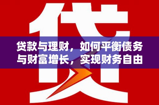 旌阳贷款与理财，如何平衡债务与财富增长，实现财务自由